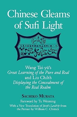 Book cover of Chinese Gleams Of Sufi Light: Wang Tai-yü'S Great Learning Of The Pure And Real And Liu Chih'S Displaying The Concealment Of The Real Realm. With A ... From The Persian By William C. Chittick by Sachiko Murata
