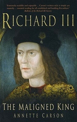 Book cover of Richard III: The Maligned King by Annette Carson