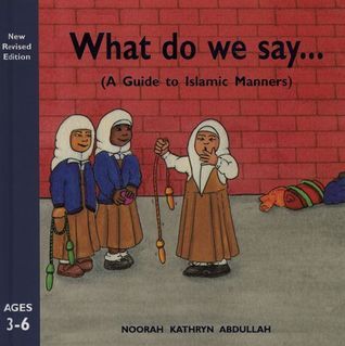 Book cover of What Do We Say?: A Guide To Islamic Manners by Noorah Kathryn Abdullah