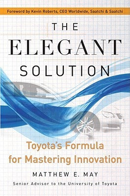 Book cover of The Elegant Solution: Toyota's Formula For Mastering Innovation by Matthew E. May
