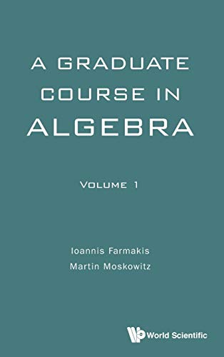 Book cover of Graduate Course In Algebra, A - Volume 1 by Ioannis Farmakis, Martin Moskowitz