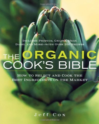 Book cover of The Organic Cook's Bible: How To Select And Cook The Best Ingredients On The Market by Jeff Cox
