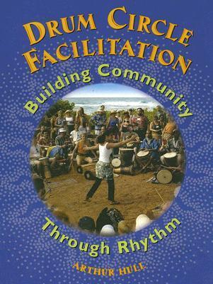 Book cover of Drum Circle Facilitation: Building Community Through Rhythm by Arthur Hull