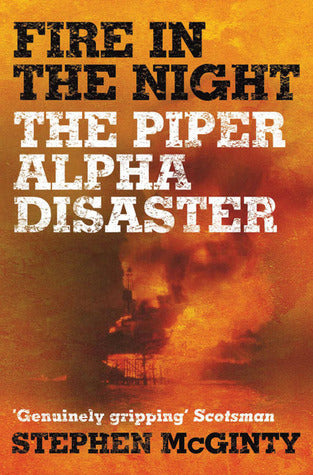 Book cover of Fire In The Night: The Piper Alpha Disaster by Stephen McGinty