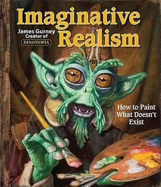 Book cover of Imaginative Realism: How to Paint What Doesn't Exist (Volume 1) by James Gurney