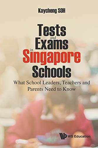 Book cover of Tests And Exams In Singapore Schools: What School Leaders, Teachers And Parents Need To Know by Kaycheng Soh
