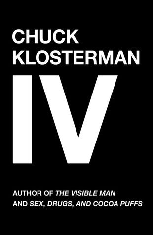 Book cover of Chuck Klosterman Iv: A Decade Of Curious People And Dangerous Ideas by Chuck Klosterman