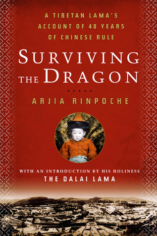 Book cover of Surviving The Dragon: A Tibetan Lama's Account Of 40 Years Under Chinese Rule by Arjia Rinpoche, Dalai Lama XIV (Foreword)