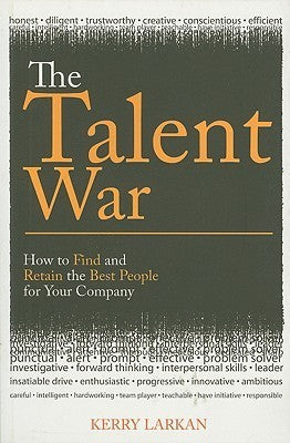 Book cover of The Talent War: How To Find And Retain The Best People For Your Company by Kerry Larkan