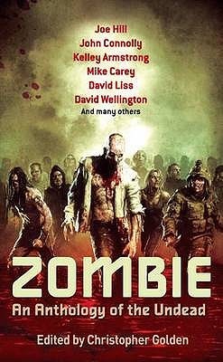Book cover of Zombie: An Anthology of the Undead by Christopher Golden (Ed.), Kelley Armstrong (Contrib.), Mike Carey (Contrib.), John Connolly (Contrib.), Joe Hill (Contrib.), David Liss (Contrib.), David Wellington (Contrib.)