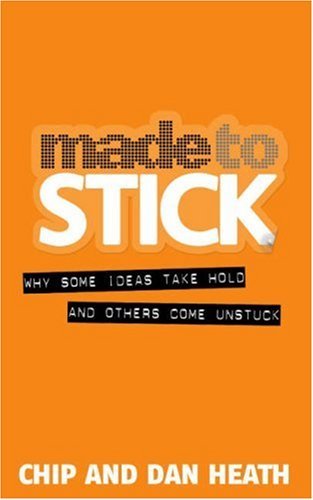 Book cover of Made To Stick: Why Some Ideas Take Hold And Others Come Unstuck by Chip Heath, Dan Heath