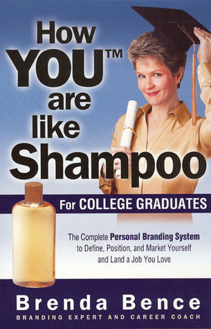 Book cover of How You Are Like Shampoo For College Graduates: The Complete Personal Branding System To Define, Position, And Market Yourself And Land A Job You Love by Brenda Bence