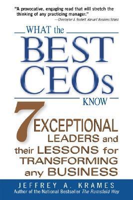 Book cover of What The Best Ceos Know: 7 Exceptional Leaders And Their Lessons For Transforming Any Business by Jeffrey A. Krames
