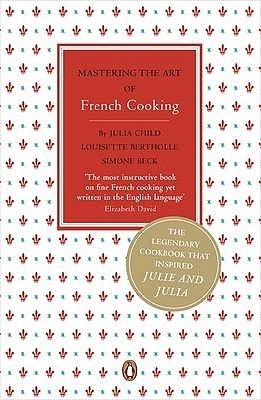 Book cover of Mastering The Art Of French Cooking by Julia Child, Louisette Bertholle, Simone Beck