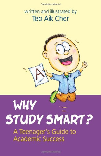 Book cover of Why Study Smart? -- A Teenager's Guide To Academic Success by Teo Aik Cher