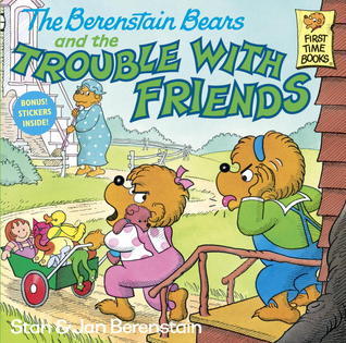 Book cover of The Berenstain Bears And The Trouble With Friends by Stan Berenstain, Jan Berenstain