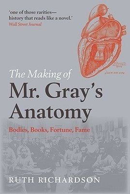 Book cover of The Making of Mr Gray's Anatomy: Bodies, Books, Fortune, Fame by Ruth Richardson