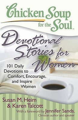Book cover of Chicken Soup For The Soul: Devotional Stories For Women: 101 Daily Devotions To Comfort, Encourage, And Inspire Women by Susan M. Heim, Karen C. Talcott, Jennifer Sands (Foreword)