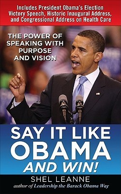 Book cover of Say It Like Obama And Win!: The Power Of Speaking With Purpose And Vision by Shelly Leanne