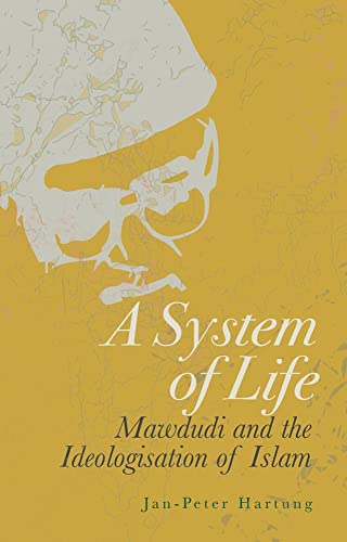 Book cover of A System of Life: Mawdudi and the Ideologisation of Islam by Jan-Peter Hartung