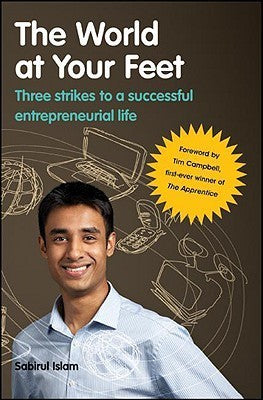 Book cover of The World At Your Feet: Three Strikes To A Successful Entrepreneurial Life by Sabirul Islam