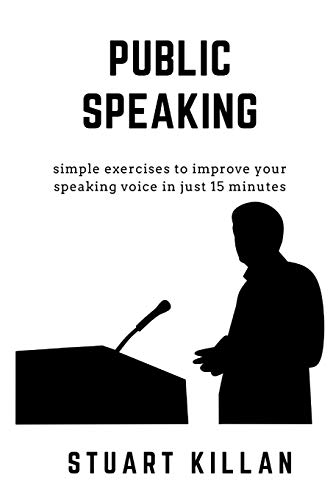 Book cover of Public Speaking: Simple Exercises To Improve Your Speaking Voice In Just 15 Minutes by Stuart Killan