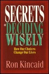Book cover of The Secrets of Deciding Wisely: How Our Choices Change Our Lives by Ron Kincaid