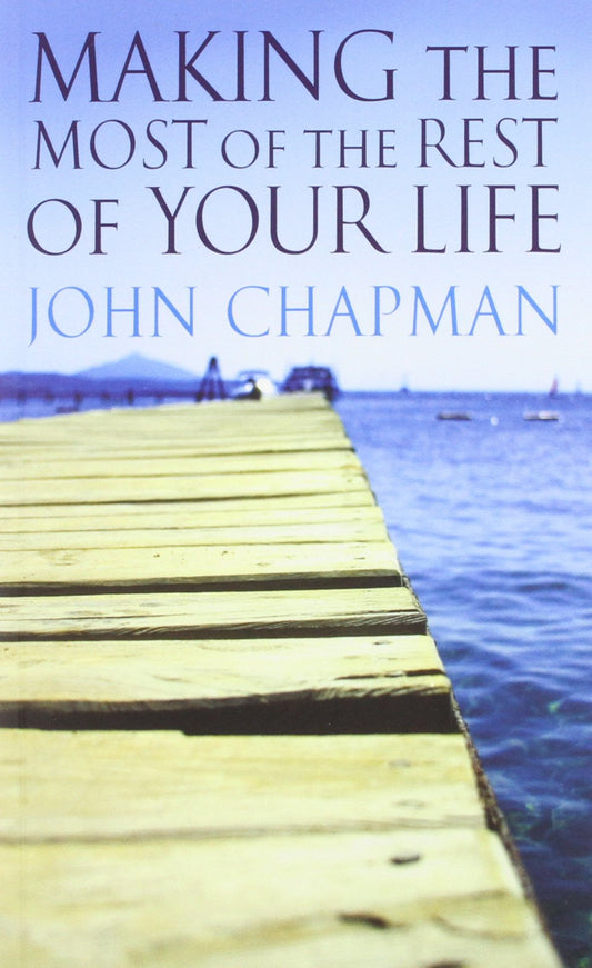 Book cover of Making The Most Of The Rest Of Your Life by John Charles Chapman