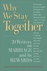 Book cover of Why We Stay Together: 20 Writers On Marriage And Its Rewards by Jennifer Schwamm Willis (Ed.)