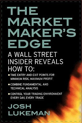 Book cover of The Market Maker's Edge: A Wall Street Insider Reveals How to: Time Entry and Exit Points for Minimum Risk, Maximum Profit; Combine Fundamental and ... Trading Environment Every Day, Every Trade by Josh Lukeman