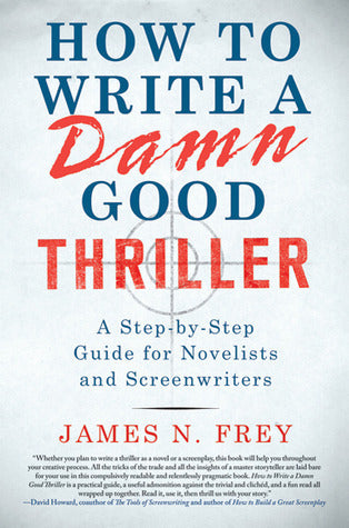 Book cover of How To Write A Damn Good Thriller: A Step-By-Step Guide For Novelists And Screenwriters by James N. Frey