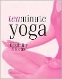 Book cover of Ten Minute Yoga For Flexibility & Focus by Christina Brown
