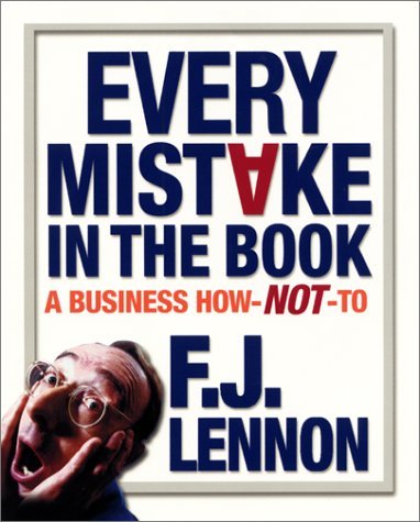 Book cover of Every Mistake In The Book: A Business How-Not-To by F.J. Lennon