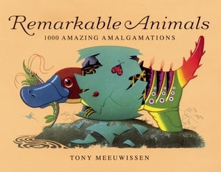 Book cover of Remarkable Animals: 1000 Amazing Amalgamations by Tony Meeuwissen (Illus.)