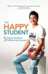 Book cover of The Happy Student: 5 Steps To Academic Fulfillment And Success by Daniel Wong