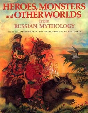 Book cover of Heroes, Monsters and Other Worlds From Russian Mythology by Elizabeth  Warner, Alexander Koshkin (Illus.)