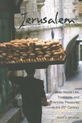 Book cover of Jerusalem: Arab Social Life, Traditions and Everyday Pleasures by Subhi S. Ghosheh