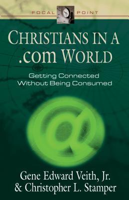 Book cover of Christians In A .Com World: Getting Connected Without Being Consumed by Gene Edward Veith Jr.