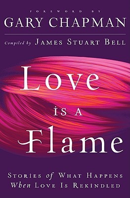 Book cover of Love Is A Flame: Stories Of What Happens When Love Is Rekindled by James Stuart Bell