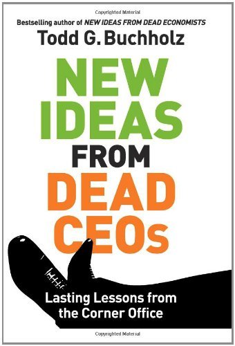 Book cover of New Ideas From Dead CEOs: Lasting Lessons From The Corner Office by Todd G. Buchholz