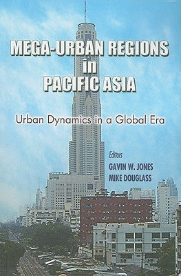 Book cover of Mega-Urban Regions In Pacific Asia: Urban Dynamics In A Global Era by Gavin W. Jones (Trans.), Mike Douglas (Ed.)