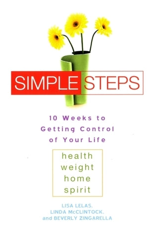 Book cover of Simple Steps: 10 Weeks To Getting Control Of Your Life: Health, Weight, Home, Spirit by Lisa Lelas, Linda McClintock, Beverly Zingarella, Lu Ann Cahn (Foreword)