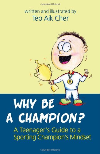 Book cover of Why Be a Champion? -- A Teenager's Guide to a Sporting Champion's Mindset by Teo Aik Cher