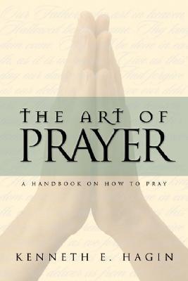 Book cover of The Art Of Prayer: A Handbook On How To Pray by Kenneth E. Hagin