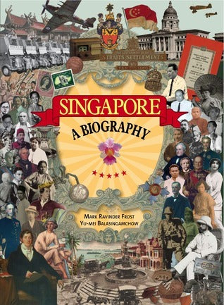 Book cover of Singapore: A Biography by Mark R. Frost, Yu-Mei Balasingamchow
