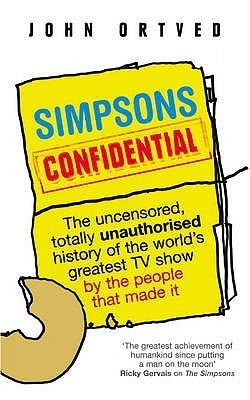 Book cover of Simpsons Confidential: The Uncensored, Totally Unauthorised Account Of The World's Greatest TV Show By The People That Made It by John Ortved