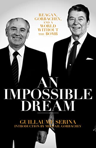 Book cover of An Impossible Dream: Reagan, Gorbachev, And A World Without The Bomb by Guillaume Serina
