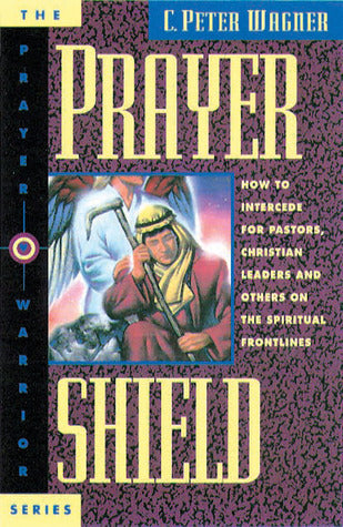 Book cover of Prayer Shield How To Intercede For Pastors, Christian Leaders, And Others On The Spiritual Frontlines by C. Peter Wagner