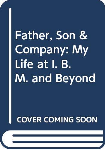 Book cover of Father, Son & Company: My Life at IBM and Beyond by Thomas J. Watson Jr., Peter Petre