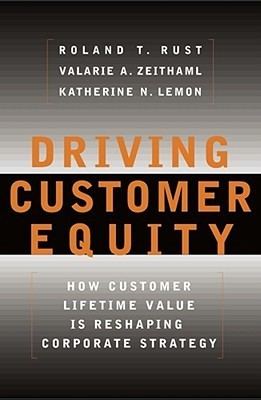 Book cover of Driving Customer Equity: How Customer Lifetime Value Is Reshaping Corporate Strategy by Roland Rust, Valarie Zeithaml, Katherine Lemon